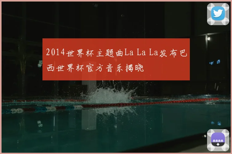 2014世界杯主题曲La La La发布巴西世界杯官方音乐揭晓