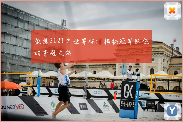 聚焦2021年世界杯:揭秘冠军队伍的夺冠之路